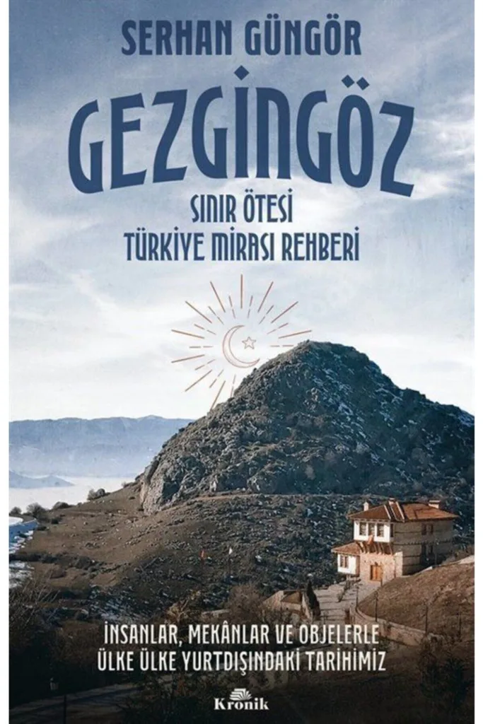 Gezgingöz - Sınır Ötesi Türkiye Mirası Rehberi & Insanlar, Mekanlar Ve Objelerle Ülke Ülke Yurtdı...
